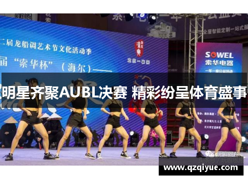 明星齐聚AUBL决赛 精彩纷呈体育盛事
